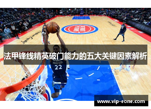 法甲锋线精英破门能力的五大关键因素解析