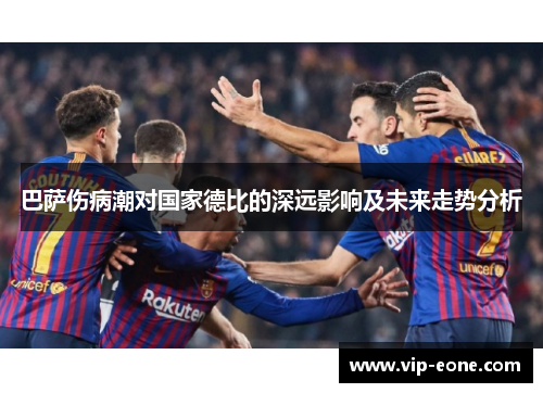 巴萨伤病潮对国家德比的深远影响及未来走势分析