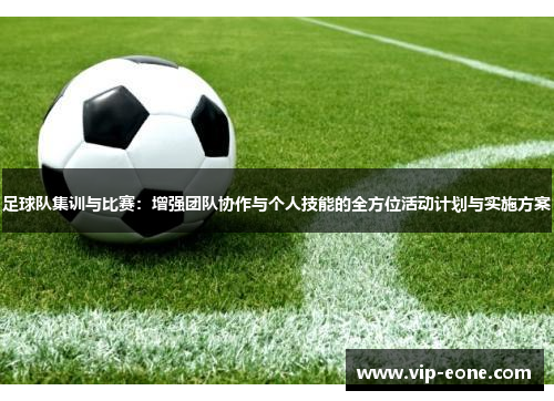 足球队集训与比赛：增强团队协作与个人技能的全方位活动计划与实施方案