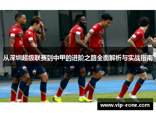 从深圳超级联赛到中甲的进阶之路全面解析与实战指南