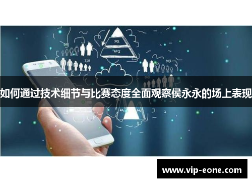 如何通过技术细节与比赛态度全面观察侯永永的场上表现