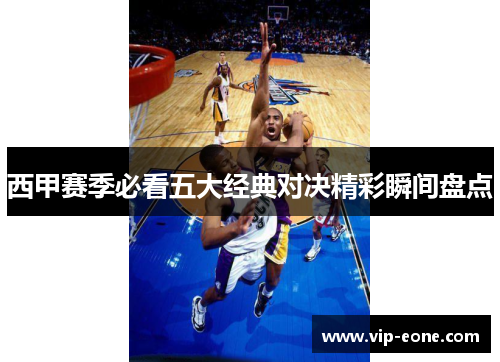 西甲赛季必看五大经典对决精彩瞬间盘点