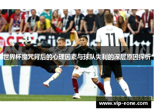 世界杯魔咒背后的心理因素与球队失利的深层原因探析