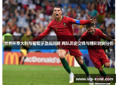 世界杯意大利与葡萄牙激战回顾 两队历史交锋与精彩时刻分析